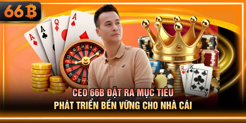 CEO 66B đặt ra mục tiêu phát triển bền vững cho nhà cái