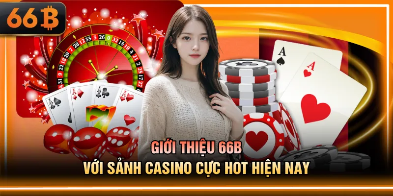 Giới thiệu 66B với sảnh casino cực hot hiện nay