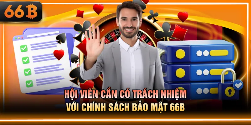 Hội viên cần có trách nhiệm với chính sách bảo mật 66B