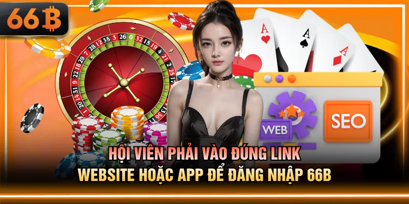 Hội viên phải vào đúng link website hoặc app để đăng nhập 66B