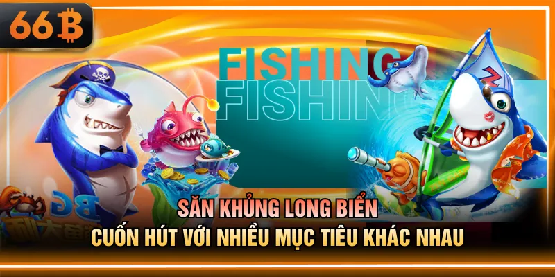 Săn Khủng Long Biển cuốn hút với nhiều mục tiêu khác nhau